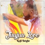 Kofi Bright – Juujuu Love – Hit song Produced By JMJ