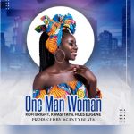 One Man Woman – Kofi Bright, Kwasi Tay, Hues Eugene
